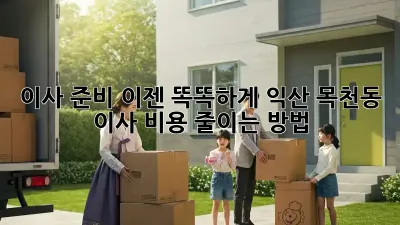 이사 준비, 이젠 똑똑하게! 익산 목천동 이사 비용 줄이는 방법
